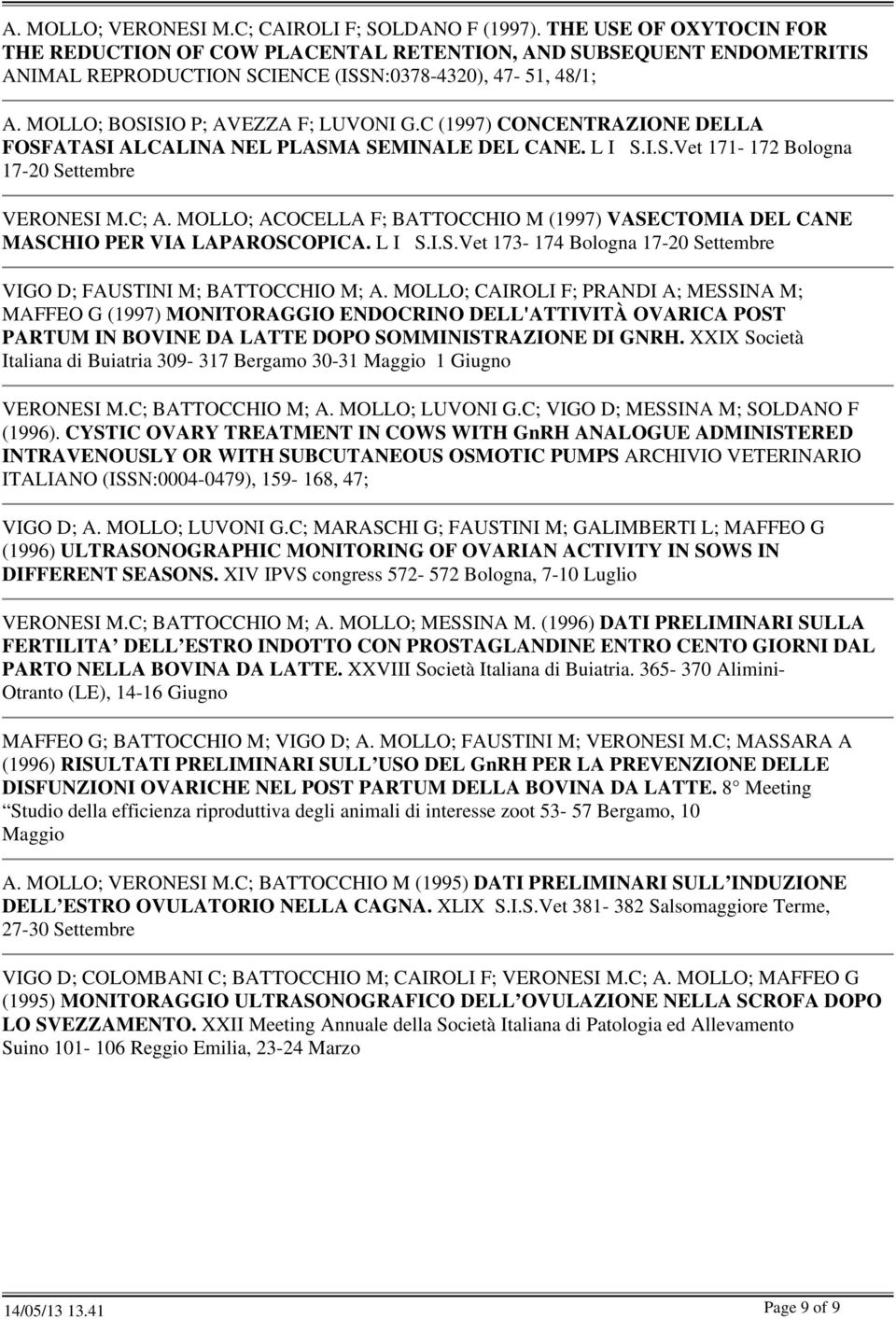 C (1997) CONCENTRAZIONE DELLA FOSFATASI ALCALINA NEL PLASMA SEMINALE DEL CANE. L I S.I.S.Vet 171-172 Bologna 17-20 Settembre VERONESI M.C; A.