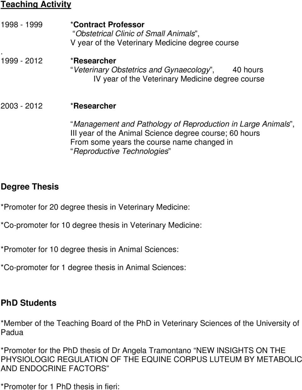 III year of the Animal Science degree course; 60 hours From some years the course name changed in Reproductive Technologies Degree Thesis *Promoter for 20 degree thesis in Veterinary Medicine: