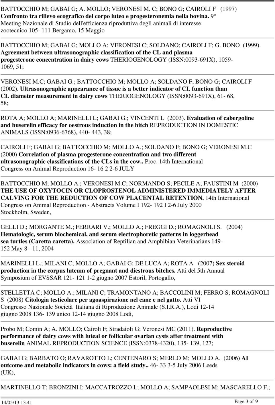 BONO (1999). Agreement between ultrasonographic classification of the CL and plasma progesterone concentration in dairy cows THERIOGENOLOGY (ISSN:0093-691X), 1059-1069, 51; VERONESI M.C; GABAI G.