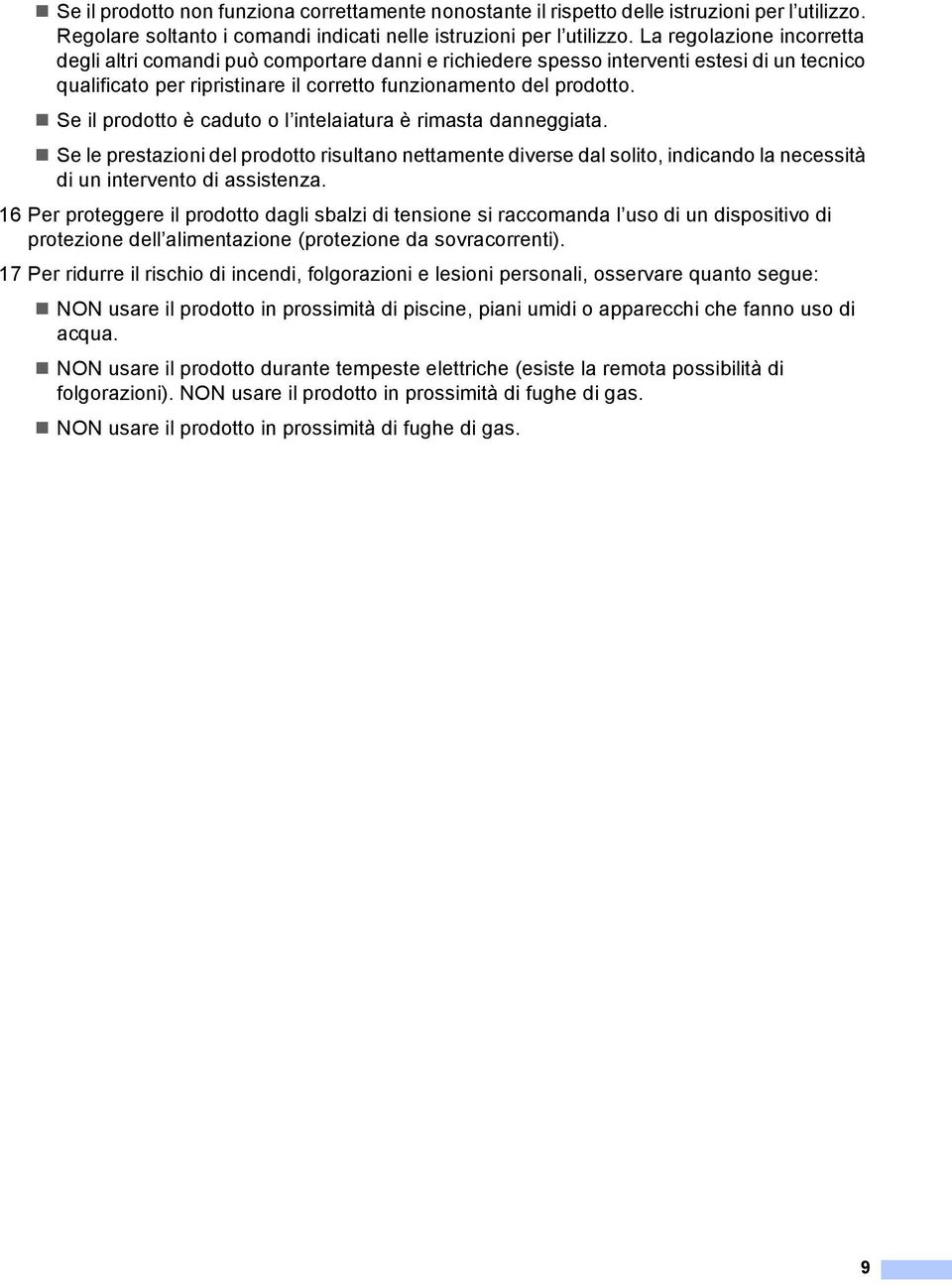 Se il prodotto è caduto o l intelaiatura è rimasta danneggiata. Se le prestazioni del prodotto risultano nettamente diverse dal solito, indicando la necessità di un intervento di assistenza.