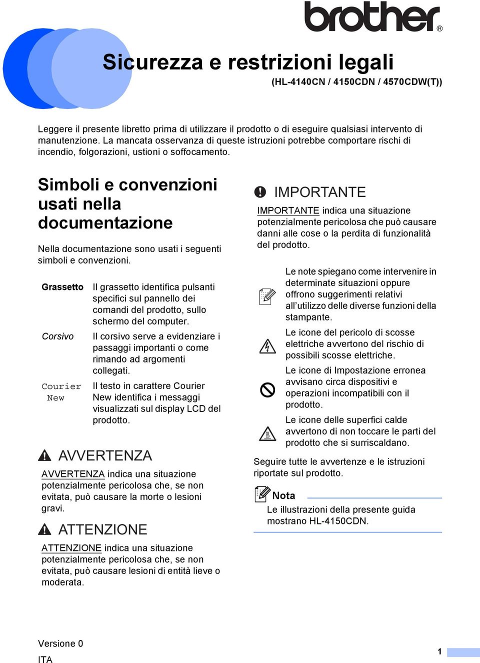 Simboli e convenzioni usati nella documentazione Nella documentazione sono usati i seguenti simboli e convenzioni.