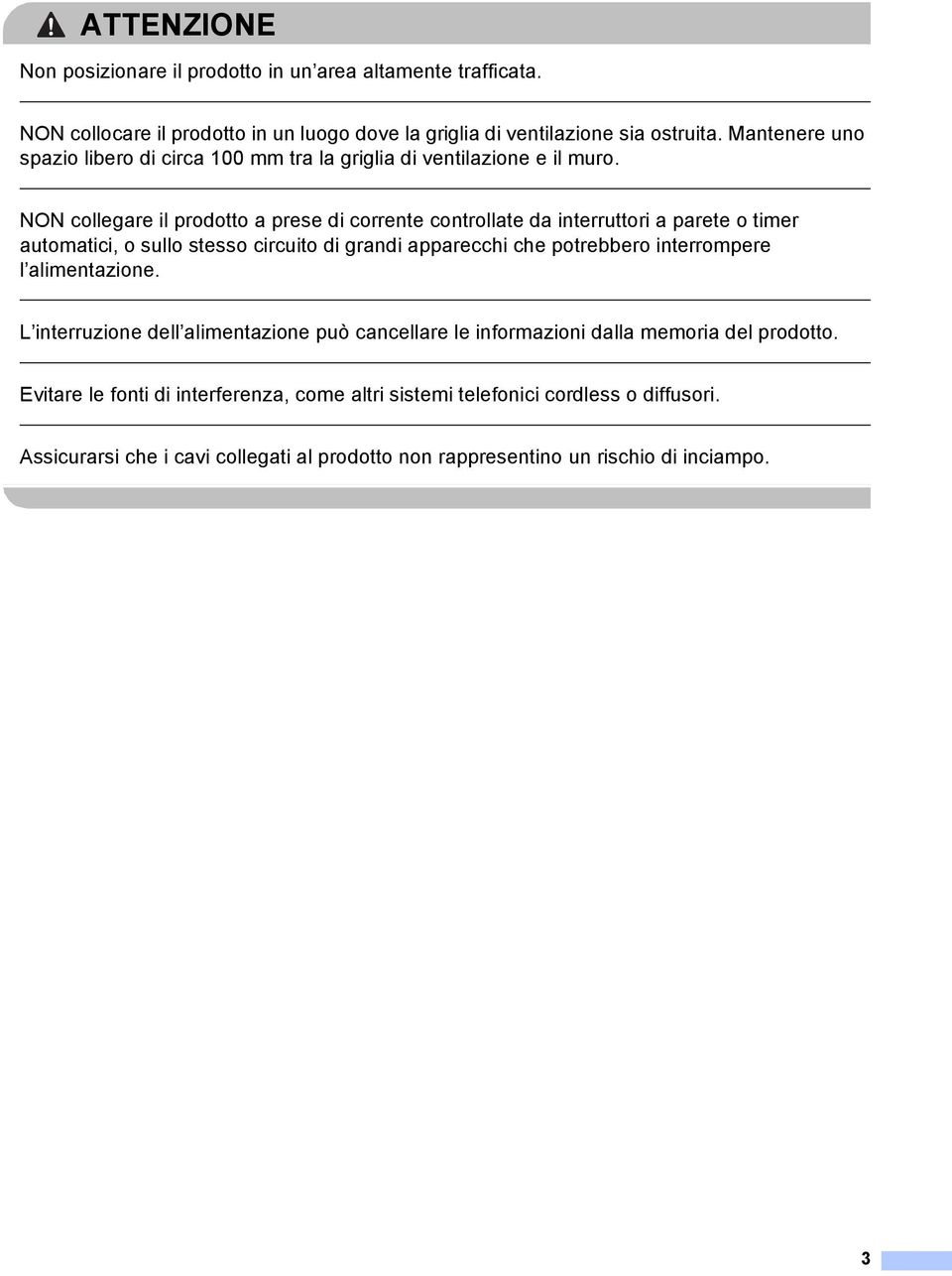 NON collegare il prodotto a prese di corrente controllate da interruttori a parete o timer automatici, o sullo stesso circuito di grandi apparecchi che potrebbero interrompere