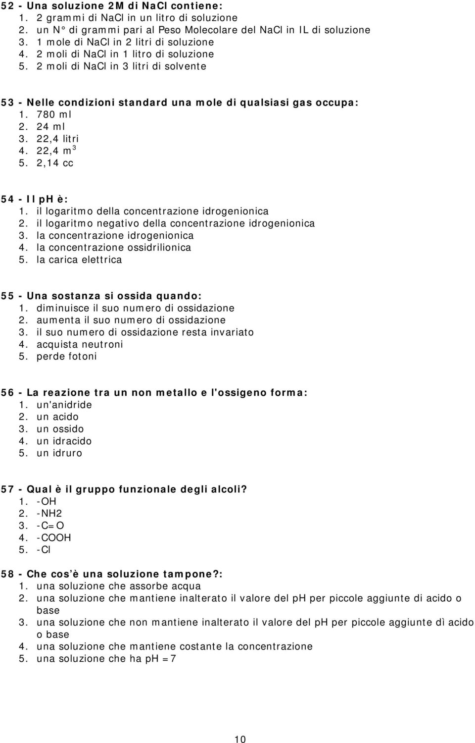 2,14 cc 54 - Il ph è: 1. il logaritmo della concentrazione idrogenionica 2. il logaritmo negativo della concentrazione idrogenionica 3. la concentrazione idrogenionica 4.