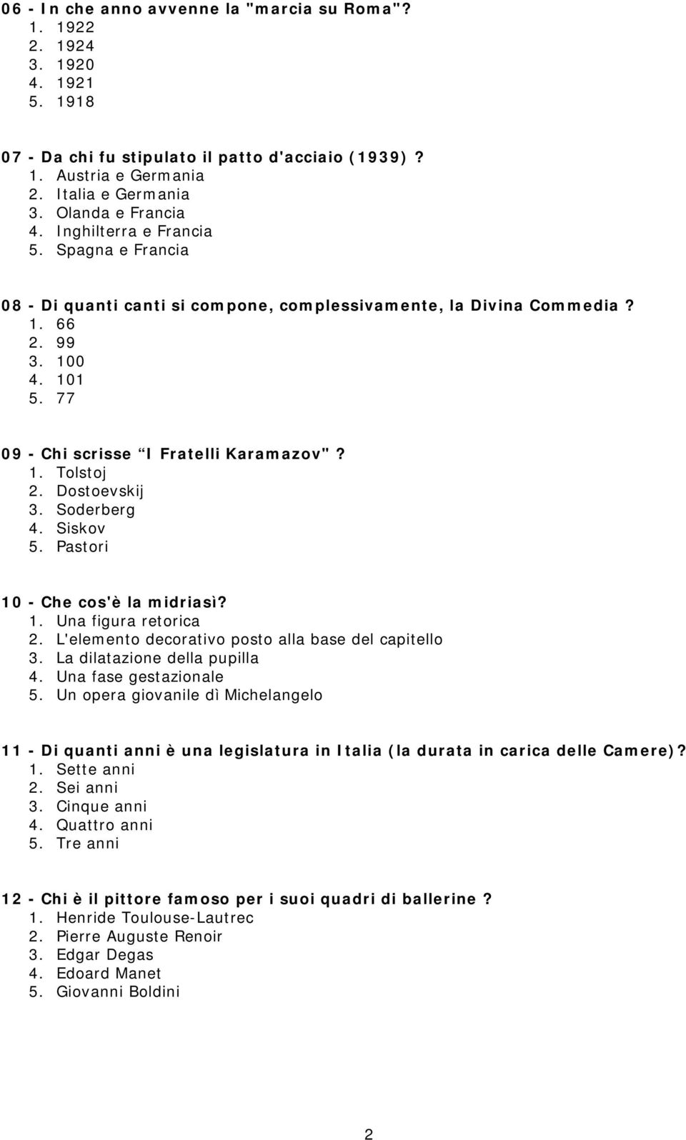 77 09 - Chi scrisse I Fratelli Karamazov"? 1. Tolstoj 2. Dostoevskij 3. Soderberg 4. Siskov 5. Pastori 10 - Che cos'è la midriasì? 1. Una figura retorica 2.