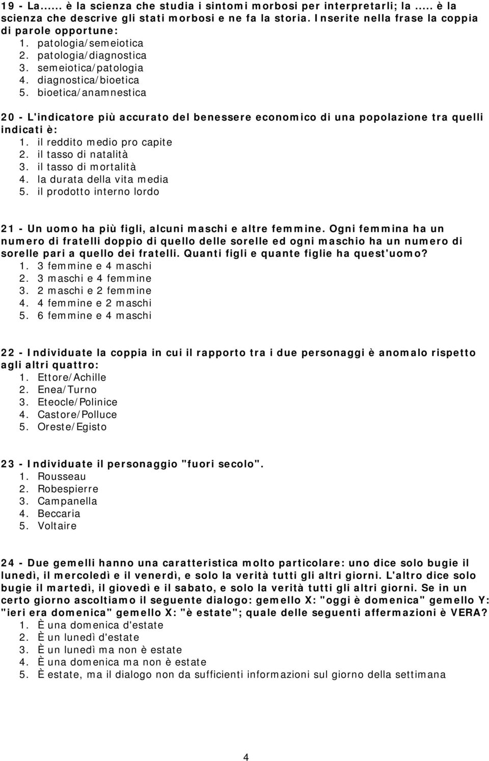 bioetica/anamnestica 20 - L'indicatore più accurato del benessere economico di una popolazione tra quelli indicati è: 1. il reddito medio pro capite 2. il tasso di natalità 3. il tasso di mortalità 4.