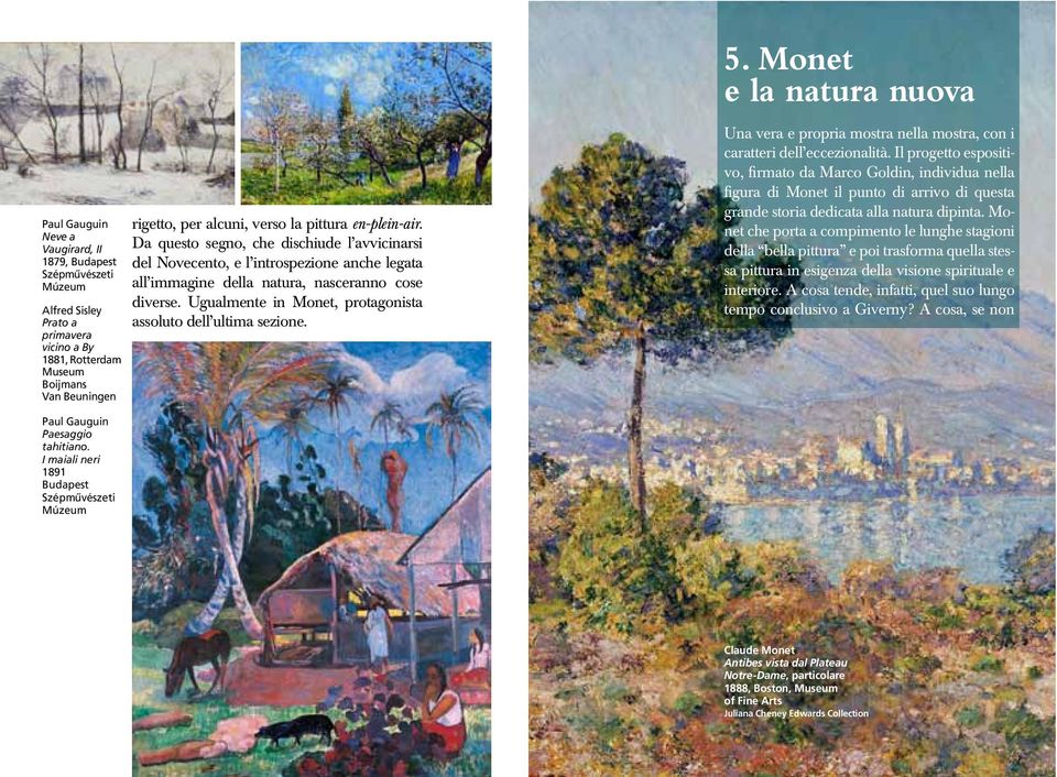 Ugualmente in Monet, protagonista assoluto dell ultima sezione. Una vera e propria mostra nella mostra, con i caratteri dell eccezionalità.