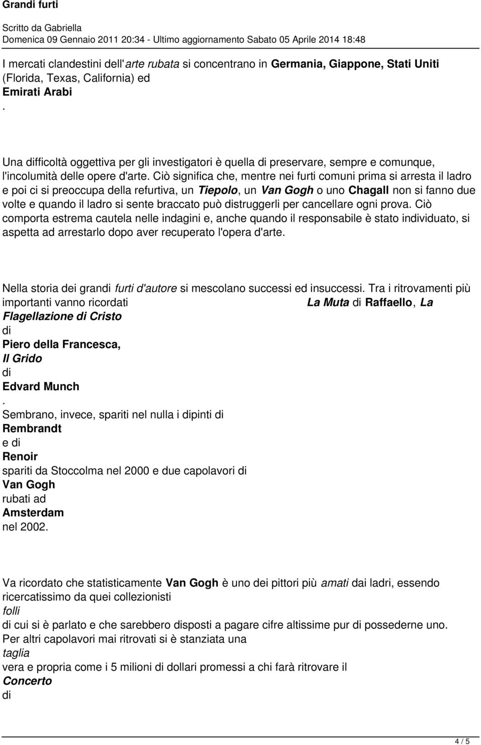 uno Chagall non si fanno due volte e quando il ladro si sente braccato può struggerli per cancellare ogni prova Ciò comporta estrema cautela nelle indagini e, anche quando il responsabile è stato