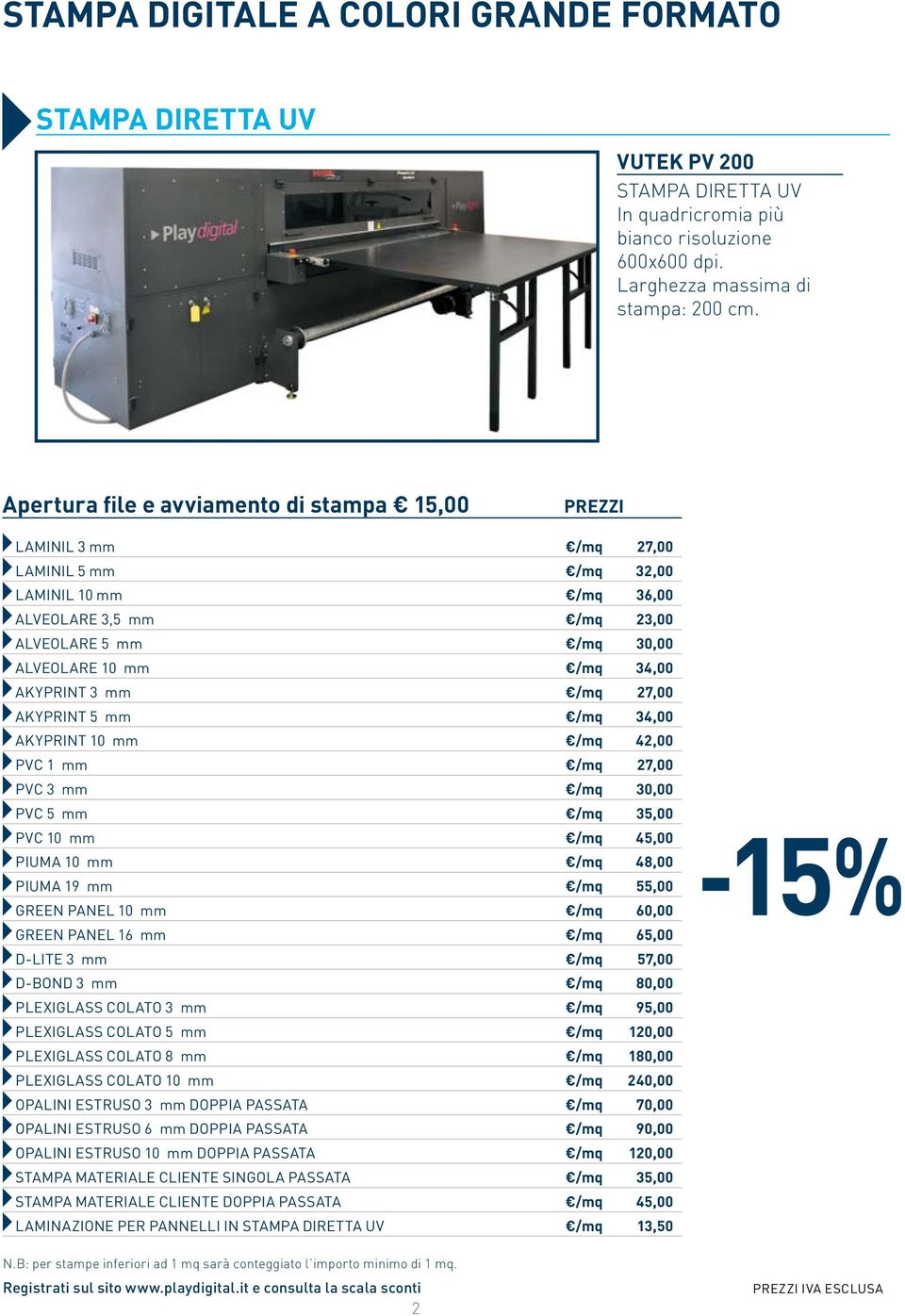 3 mm /mq 27,00 AKYPRINT 5 mm /mq 34,00 AKYPRINT 10 mm /mq 42,00 PVC 1 mm /mq 27,00 PVC 3 mm /mq 30,00 PVC 5 mm /mq 35,00 PVC 10 mm /mq 45,00 PIUMA 10 mm /mq 48,00 PIUMA 19 mm /mq 55,00 GREEN PANEL 10