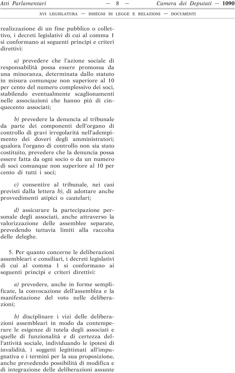 stabilendo eventualmente scaglionamenti nelle associazioni che hanno più di cinquecento associati; b) prevedere la denuncia al tribunale da parte dei componenti dell organo di controllo di gravi