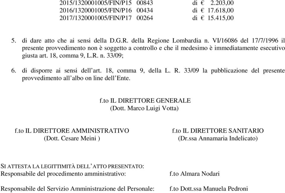 18, comma 9, della L. R. 33/09 la pubblicazione del presente provvedimento all albo on line dell Ente. f.to IL DIRETTORE GENERALE (Dott. Marco Luigi Votta) f.to IL DIRETTORE AMMINISTRATIVO (Dott.