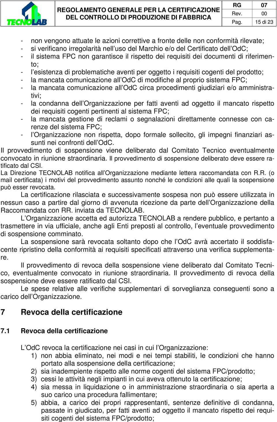 al proprio sistema FPC; - la mancata comunicazione all OdC circa procedimenti giudiziari e/o amministrativi; - la condanna dell Organizzazione per fatti aventi ad oggetto il mancato rispetto dei