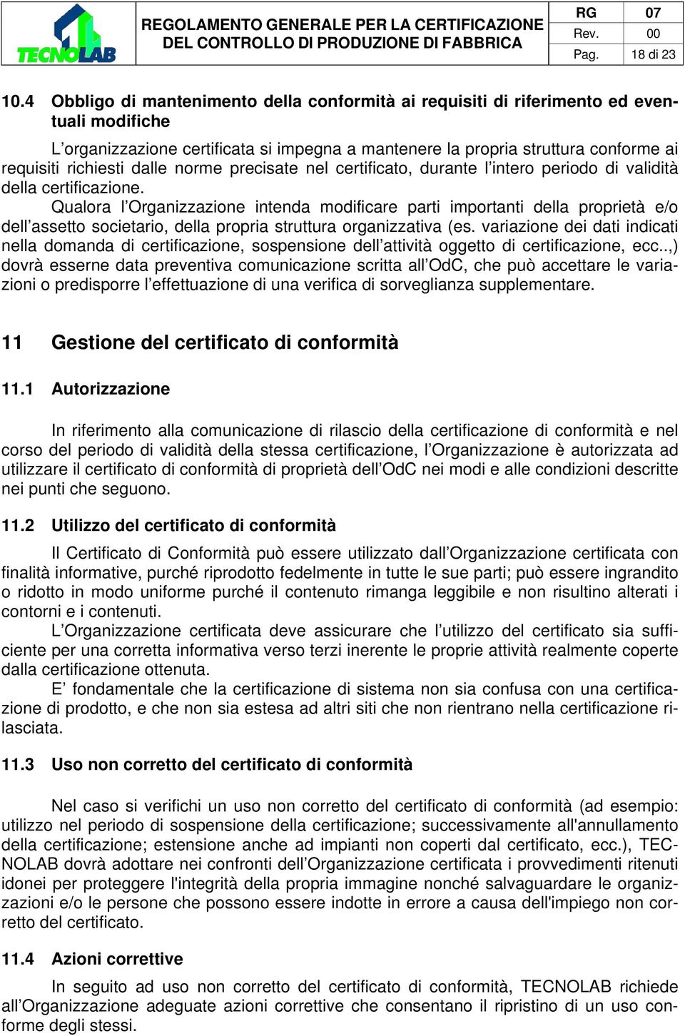 dalle norme precisate nel certificato, durante l intero periodo di validità della certificazione.
