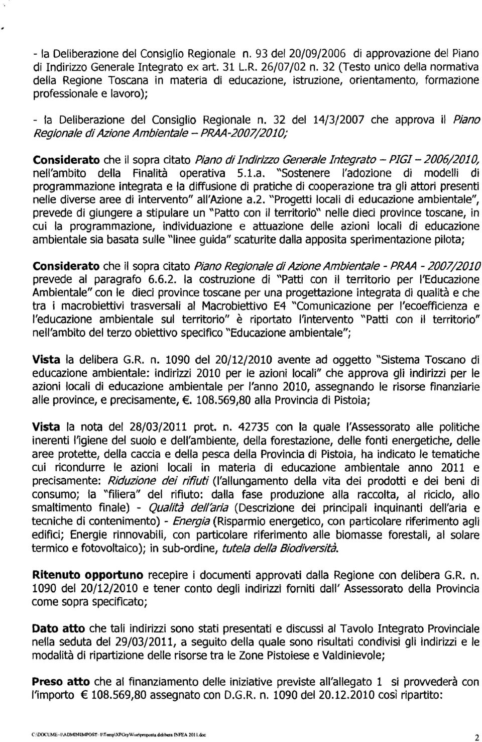 32 del 14/3/2007 che approva il Piano Regionale a7 Azione Ambientale - PRAA -2007/202 O; Considerato che il sopra citato Piano di indiriiuo Generale Integrato - PIGI- 2006/2010, nell'ambito della