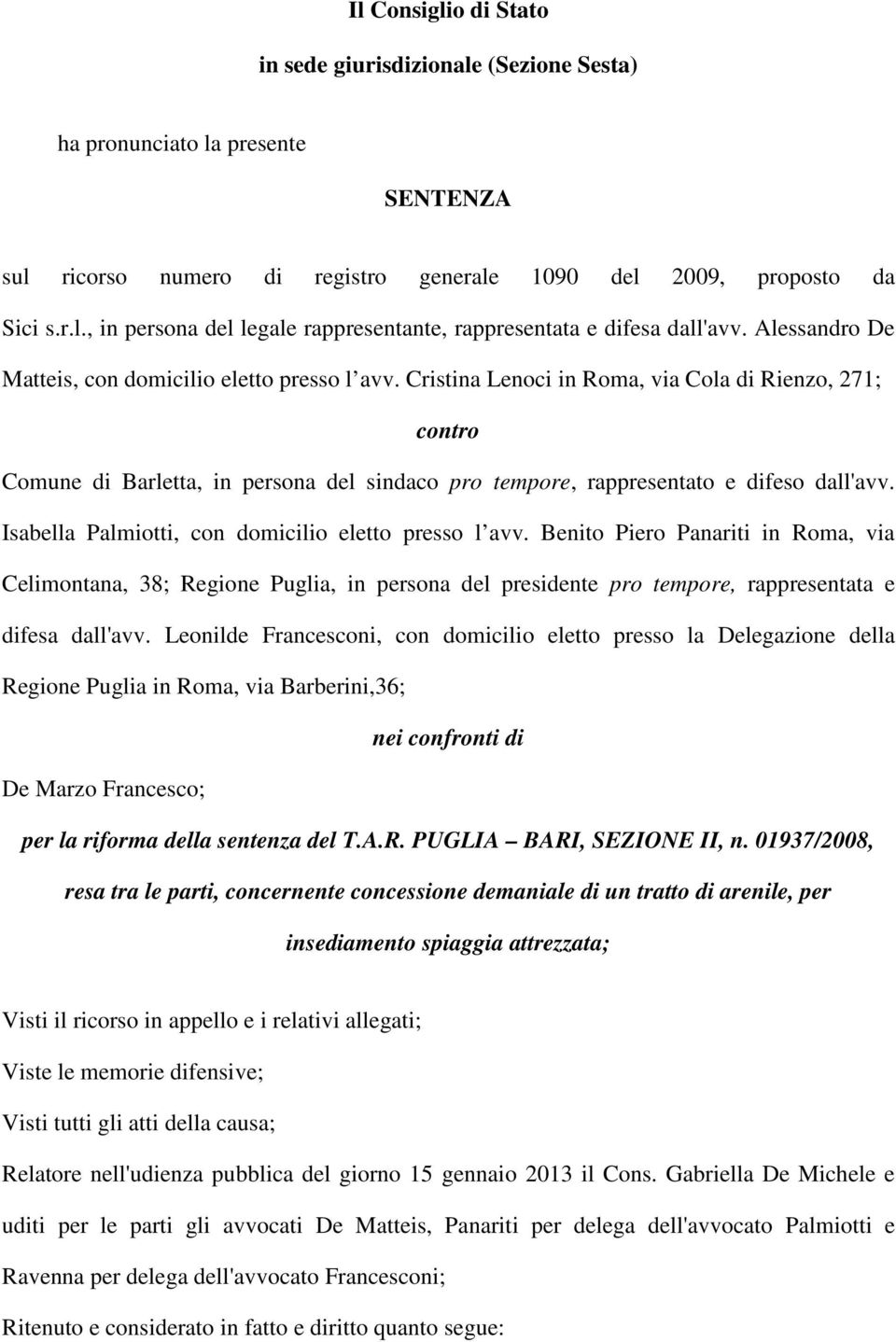Cristina Lenoci in Roma, via Cola di Rienzo, 271; contro Comune di Barletta, in persona del sindaco pro tempore, rappresentato e difeso dall'avv. Isabella Palmiotti, con domicilio eletto presso l avv.