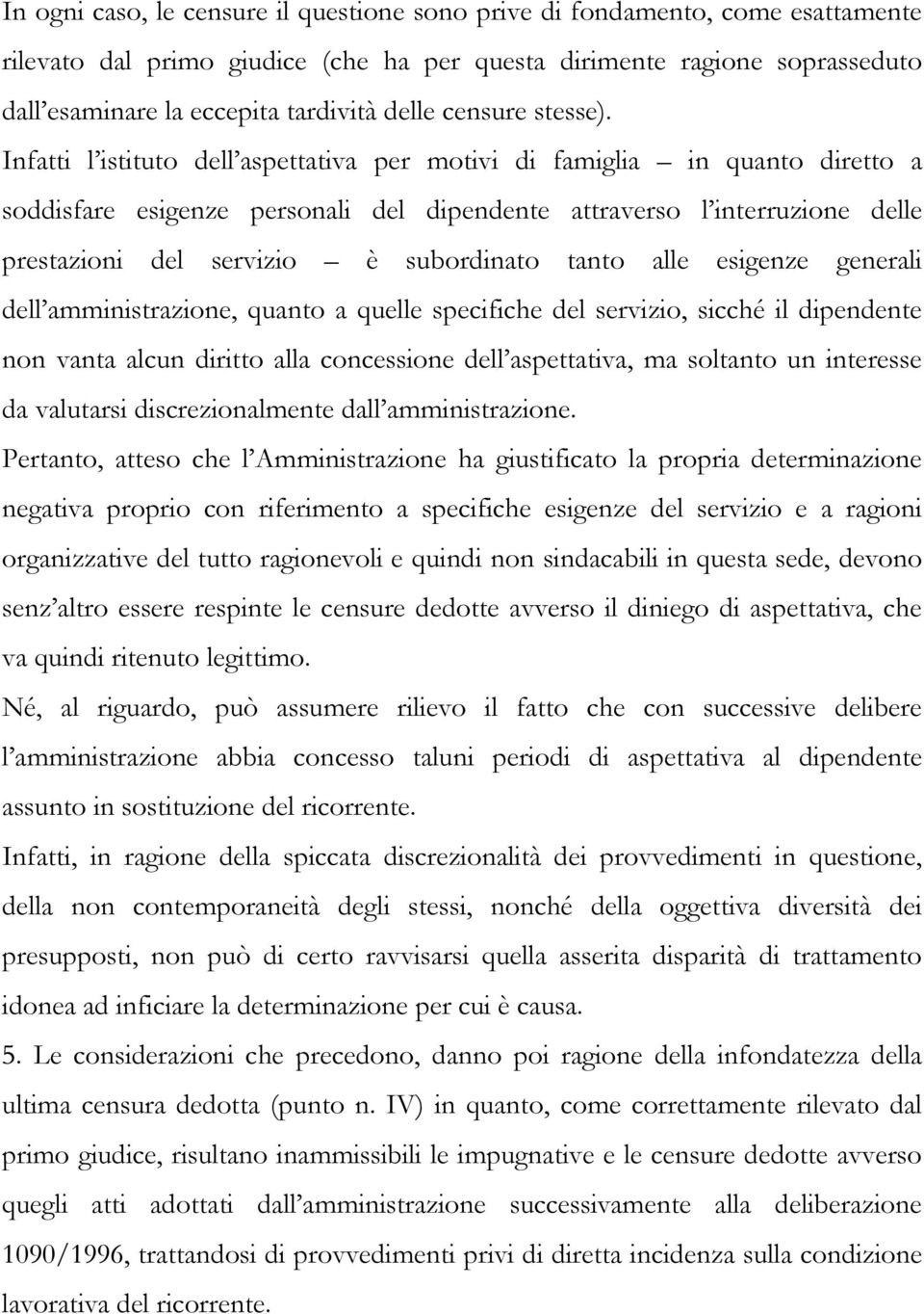 Infatti l istituto dell aspettativa per motivi di famiglia in quanto diretto a soddisfare esigenze personali del dipendente attraverso l interruzione delle prestazioni del servizio è subordinato