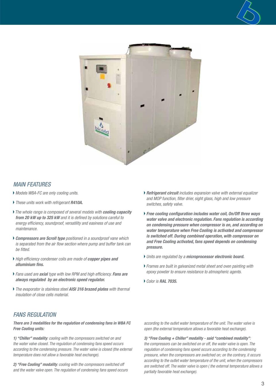 maintenance. Compressors are Scroll type positioned in a soundproof vane which is separated from the air flow section where pump and buffer tank can be fitted.