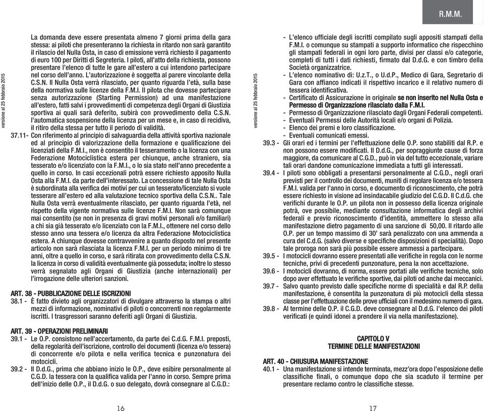 I piloti, all atto della richiesta, possono presentare l elenco di tutte le gare all estero a cui intendono partecipare nel corso dell anno. L autorizzazione è soggetta al parere vincolante della C.S.