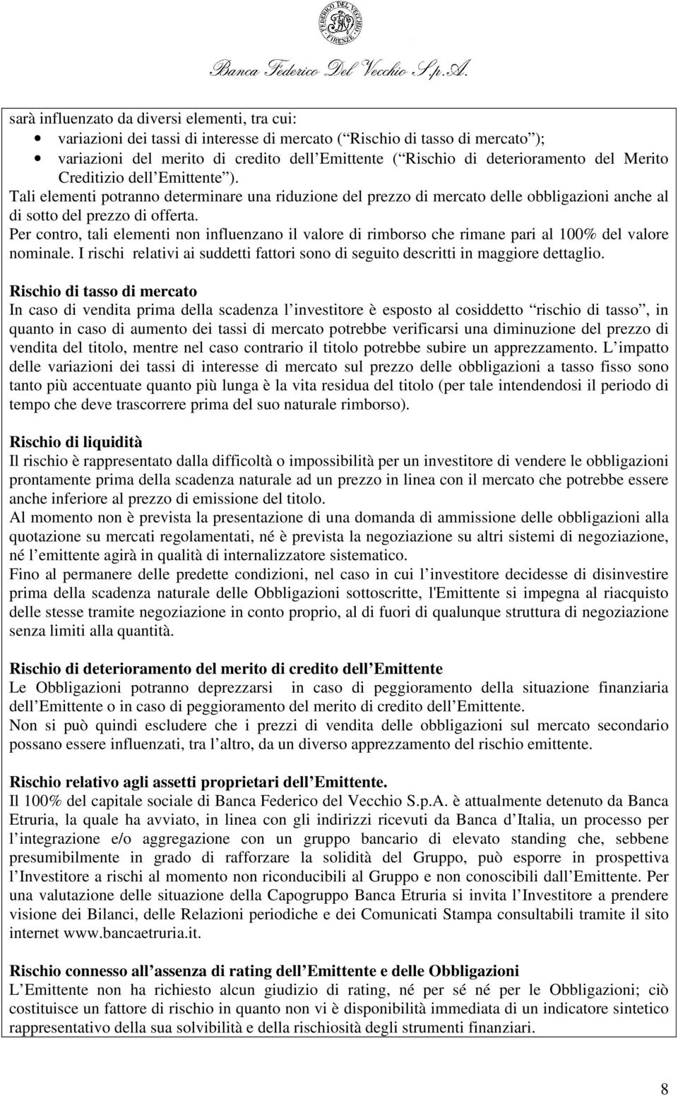 Per contro, tali elementi non influenzano il valore di rimborso che rimane pari al 100% del valore nominale. I rischi relativi ai suddetti fattori sono di seguito descritti in maggiore dettaglio.