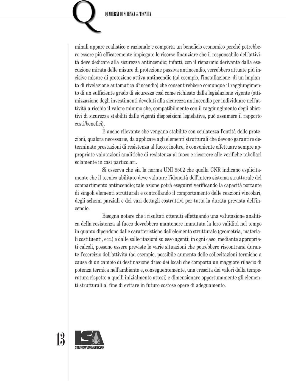 antincendio (ad esempio, l installazione di un impianto di rivelazione automatica d incendio) che consentirebbero comunque il raggiungimento di un sufficiente grado di sicurezza così come richiesto