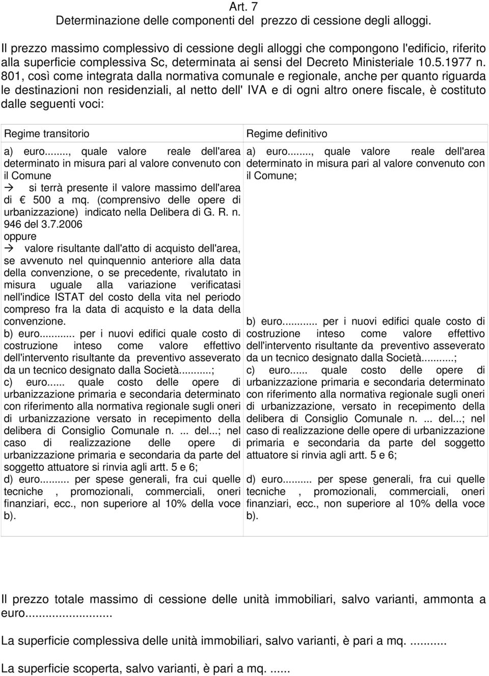 801, così come integrata dalla normativa comunale e regionale, anche per quanto riguarda le destinazioni non residenziali, al netto dell' IVA e di ogni altro onere fiscale, è costituto dalle seguenti