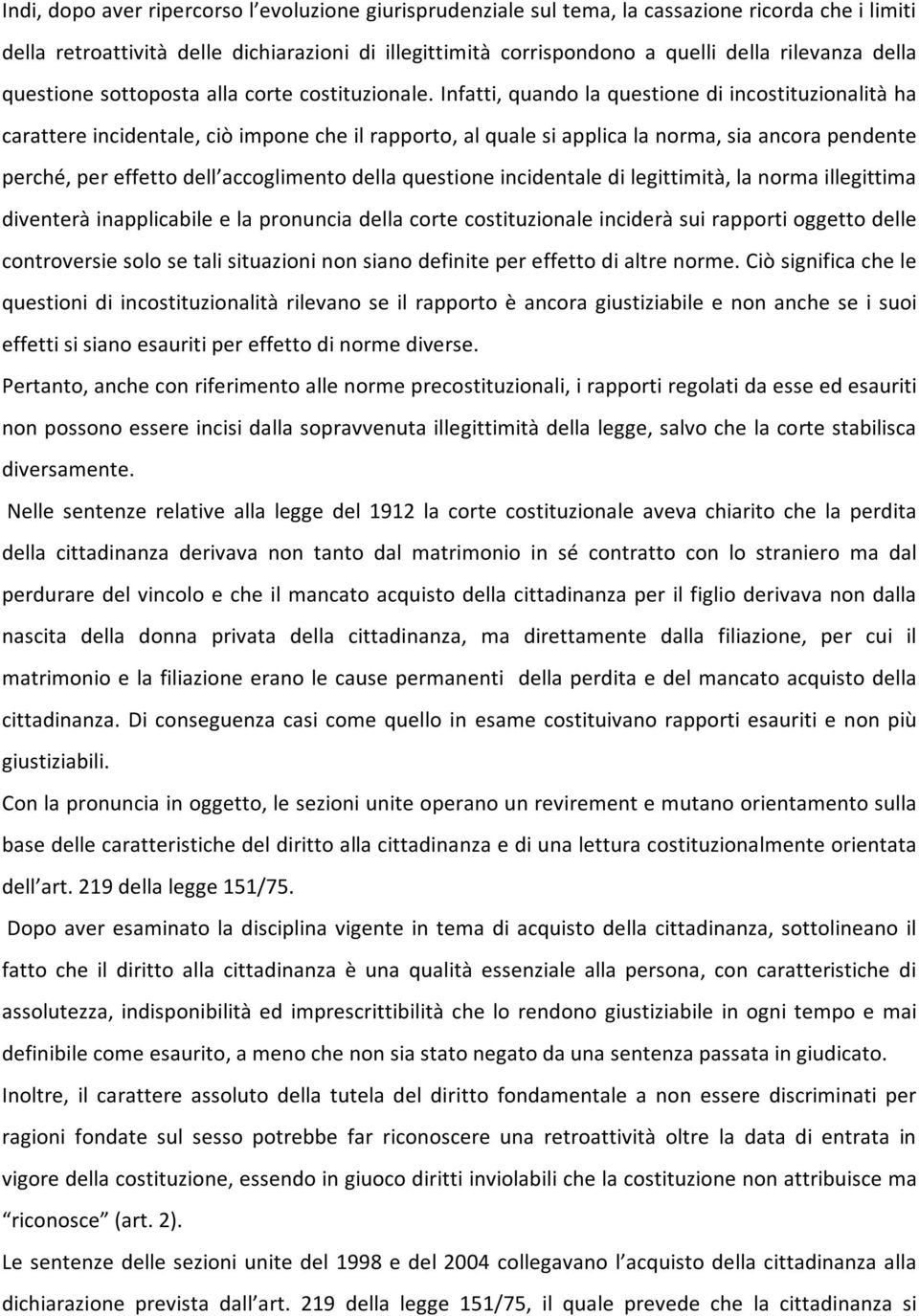 Infatti, quando la questione di incostituzionalità ha carattere incidentale, ciò impone che il rapporto, al quale si applica la norma, sia ancora pendente perché, per effetto dell accoglimento della