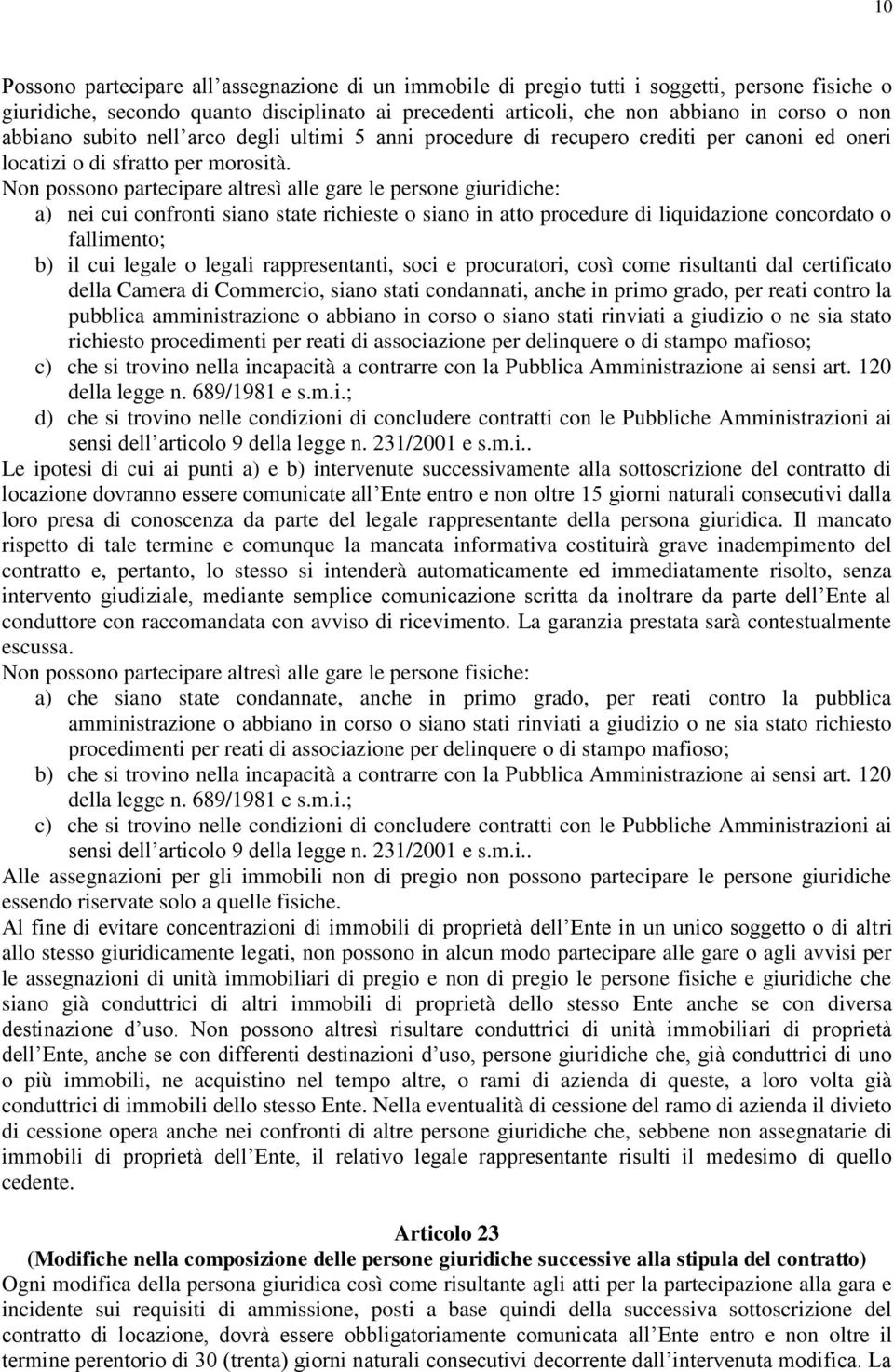 Non possono partecipare altresì alle gare le persone giuridiche: a) nei cui confronti siano state richieste o siano in atto procedure di liquidazione concordato o fallimento; b) il cui legale o