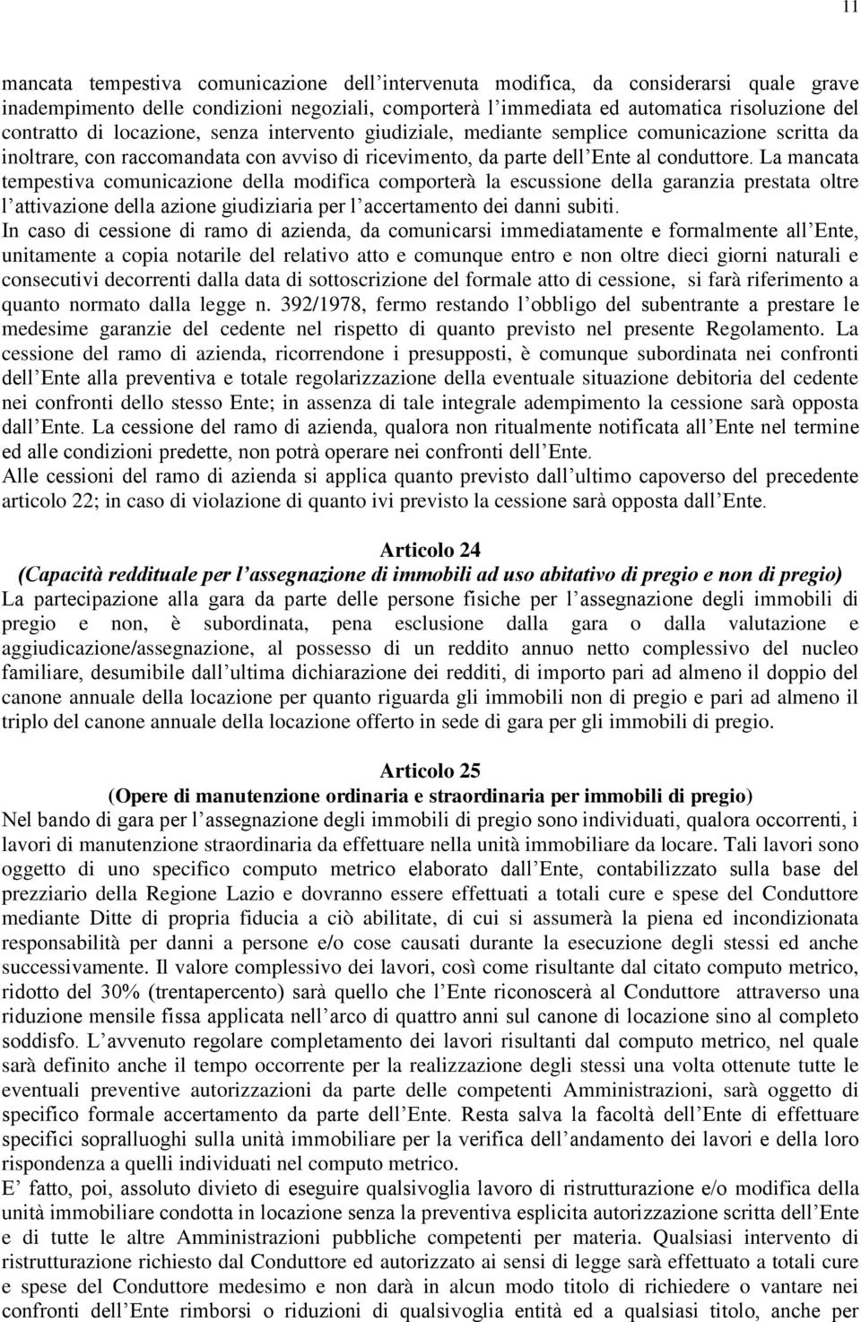 La mancata tempestiva comunicazione della modifica comporterà la escussione della garanzia prestata oltre l attivazione della azione giudiziaria per l accertamento dei danni subiti.