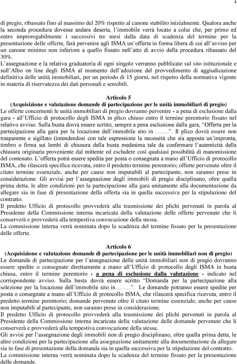 presentazione delle offerte, farà pervenire agli ISMA un offerta in forma libera di cui all avviso per un canone minimo non inferiore a quello fissato nell atto di avvio della procedura ribassato del