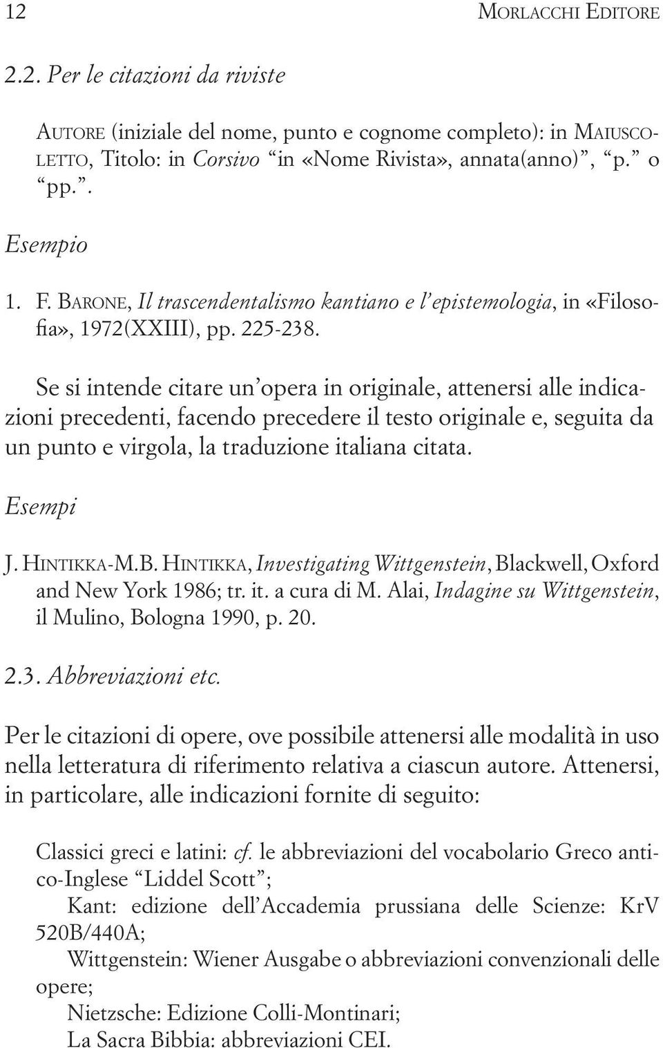 Se si intende citare un opera in originale, attenersi alle indicazioni precedenti, facendo precedere il testo originale e, seguita da un punto e virgola, la traduzione italiana citata. Esempi J.