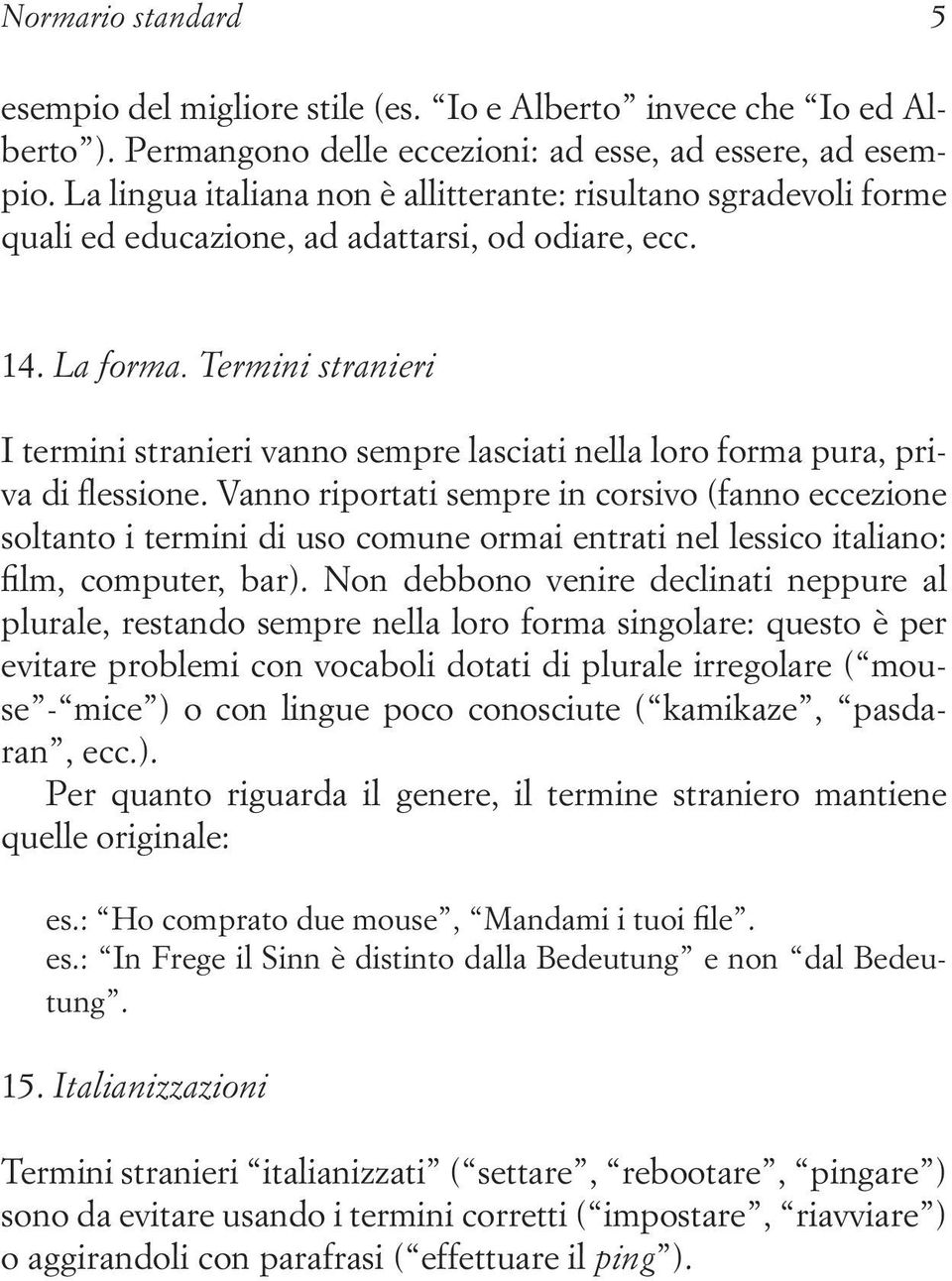 Termini stranieri I termini stranieri vanno sempre lasciati nella loro forma pura, priva di flessione.