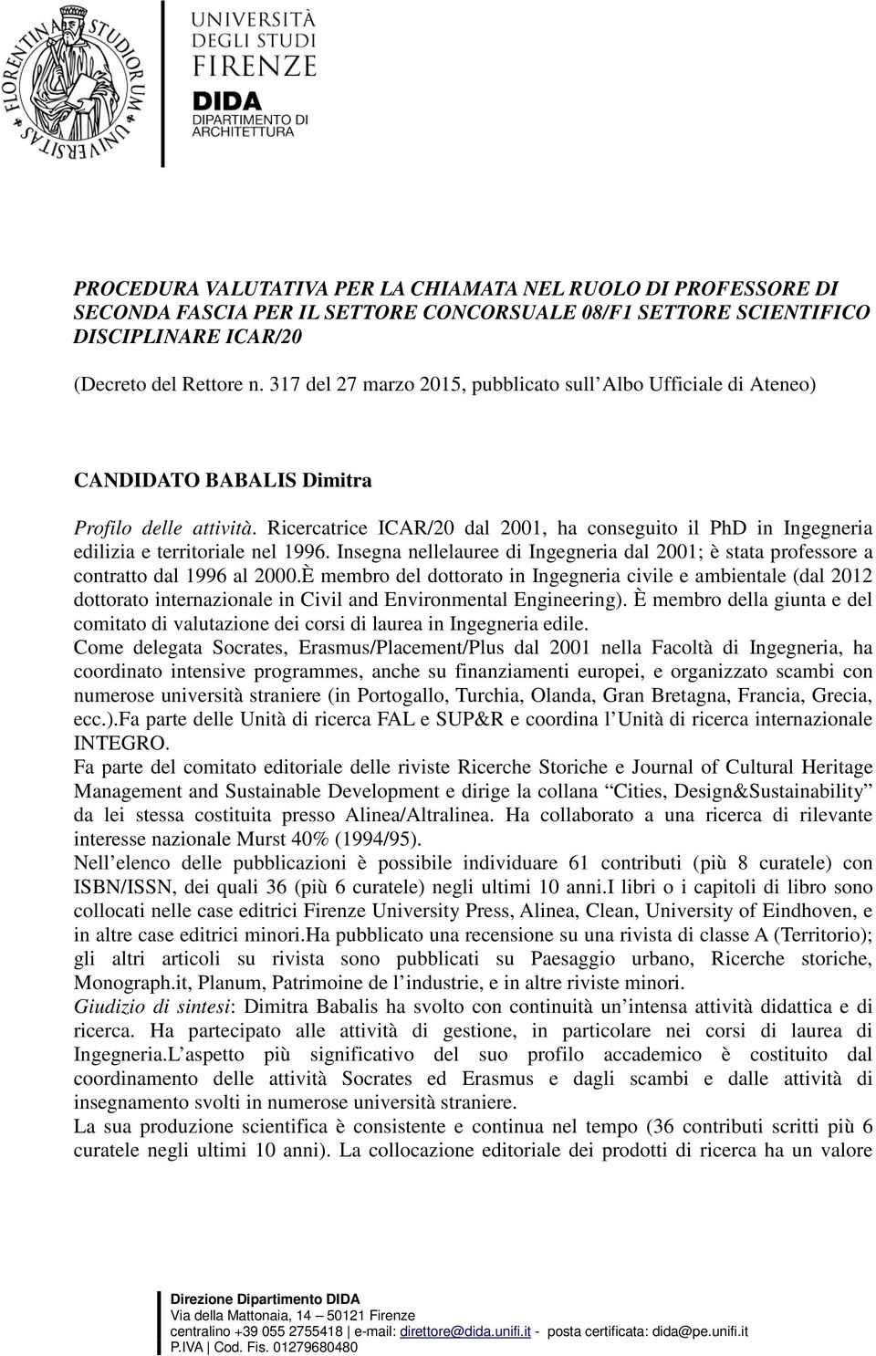 Ricercatrice ICAR/20 dal 2001, ha conseguito il PhD in Ingegneria edilizia e territoriale nel 1996. Insegna nellelauree di Ingegneria dal 2001; è stata professore a contratto dal 1996 al 2000.