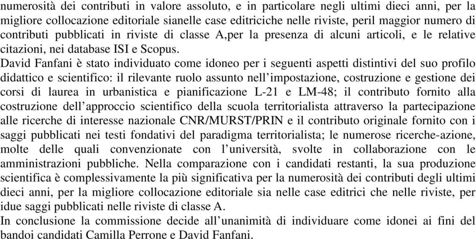 David Fanfani è stato individuato come idoneo per i seguenti aspetti distintivi del suo profilo didattico e scientifico: il rilevante ruolo assunto nell impostazione, costruzione e gestione dei corsi