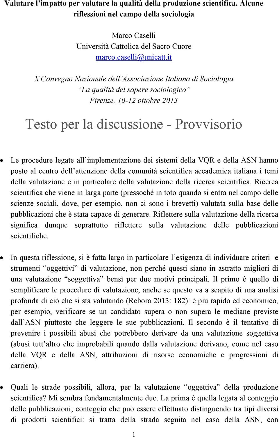 implementazione dei sistemi della VQR e della ASN hanno posto al centro dell attenzione della comunità scientifica accademica italiana i temi della valutazione e in particolare della valutazione