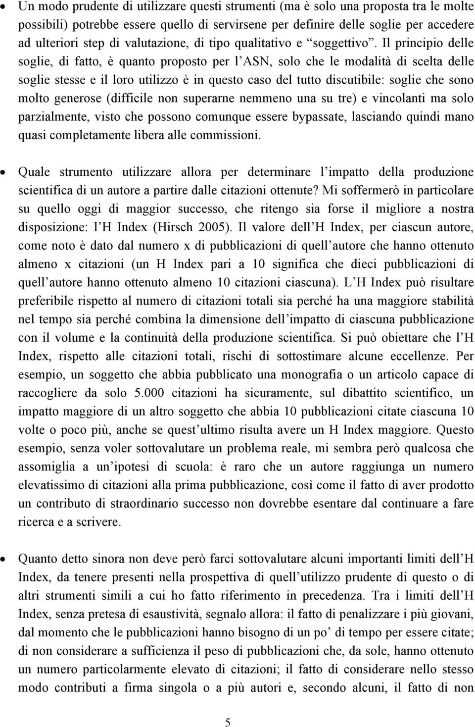 Il principio delle soglie, di fatto, è quanto proposto per l ASN, solo che le modalità di scelta delle soglie stesse e il loro utilizzo è in questo caso del tutto discutibile: soglie che sono molto