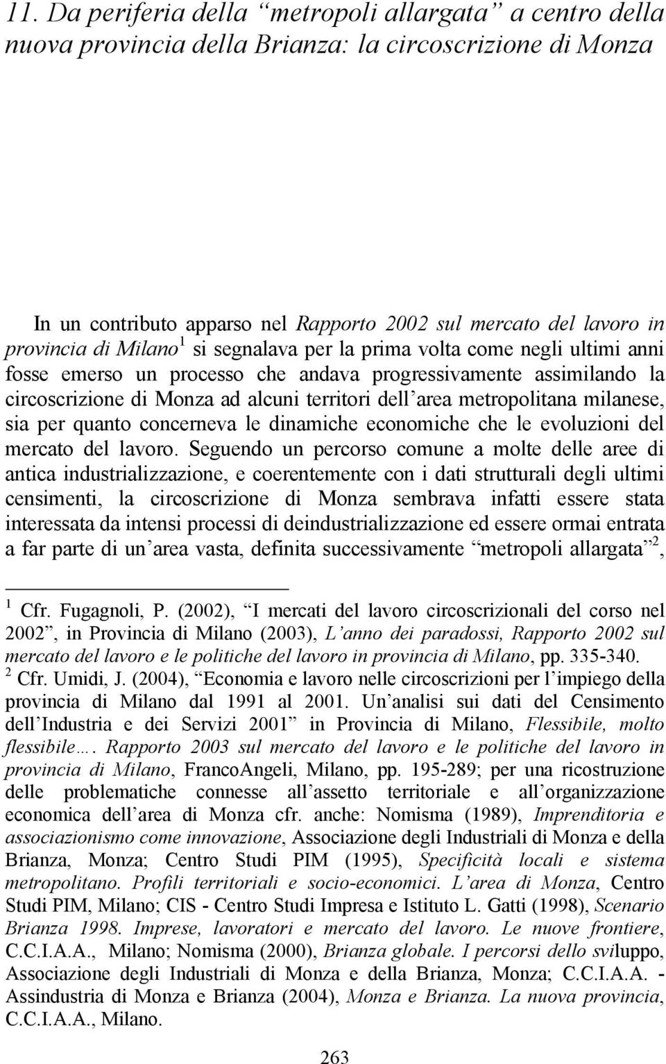 milanese, sia per quanto concerneva le dinamiche economiche che le evoluzioni del mercato del lavoro.