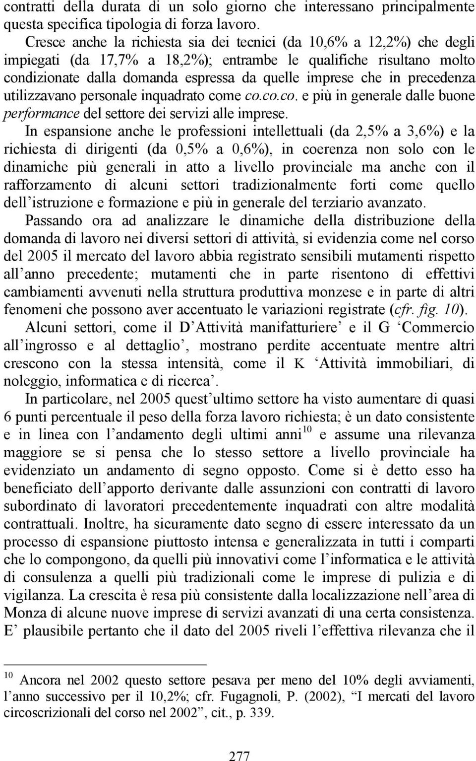 in precedenza utilizzavano personale inquadrato come co.co.co. e più in generale dalle buone performance del settore dei servizi alle imprese.