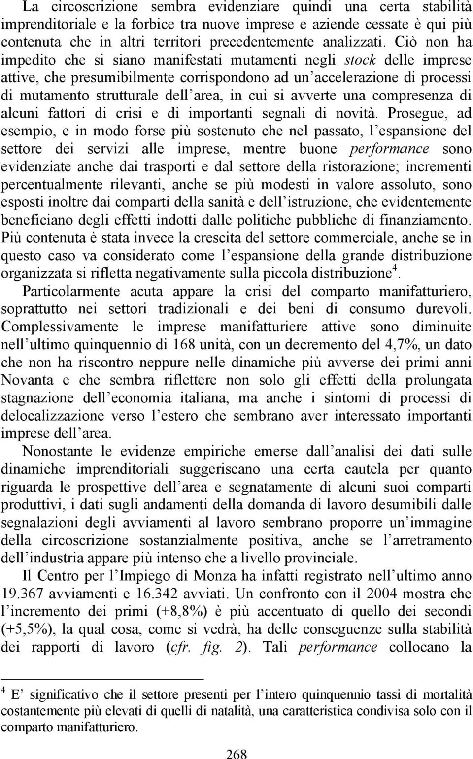 si avverte una compresenza di alcuni fattori di crisi e di importanti segnali di novità.