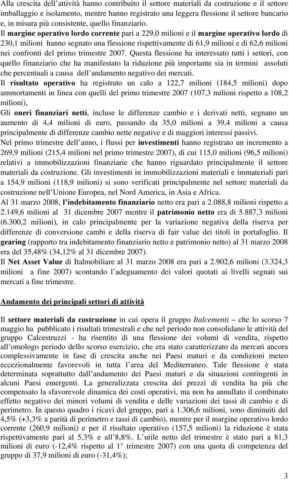 Il margine operativo lordo corrente pari a 229,0 milioni e il margine operativo lordo di 230,1 milioni hanno segnato una flessione rispettivamente di 61,9 milioni e di 62,6 milioni nei confronti del