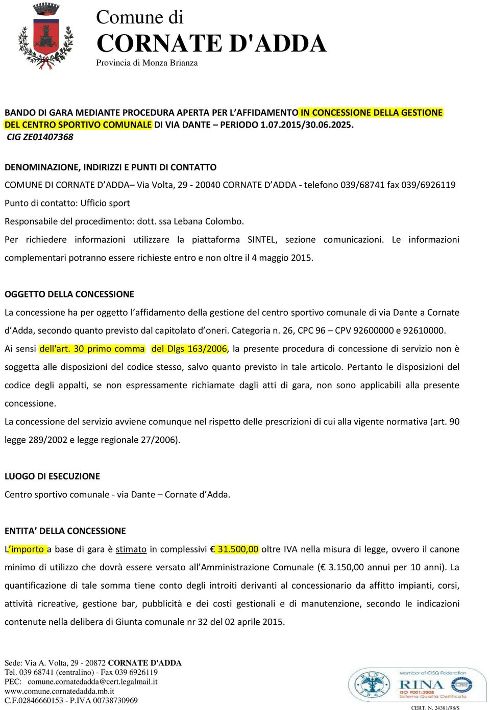 Responsabile del procedimento: dott. ssa Lebana Colombo. Per richiedere informazioni utilizzare la piattaforma SINTEL, sezione comunicazioni.