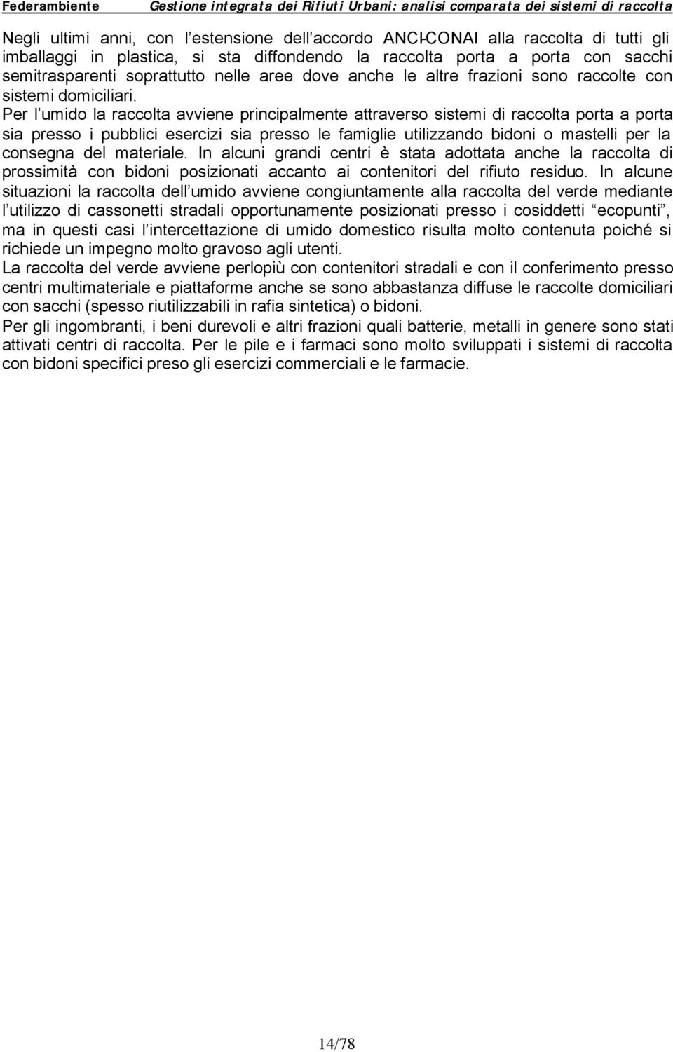 Per l umido la raccolta avviene principalmente attraverso sistemi di raccolta porta a porta sia presso i pubblici esercizi sia presso le famiglie utilizzando bidoni o mastelli per la consegna del