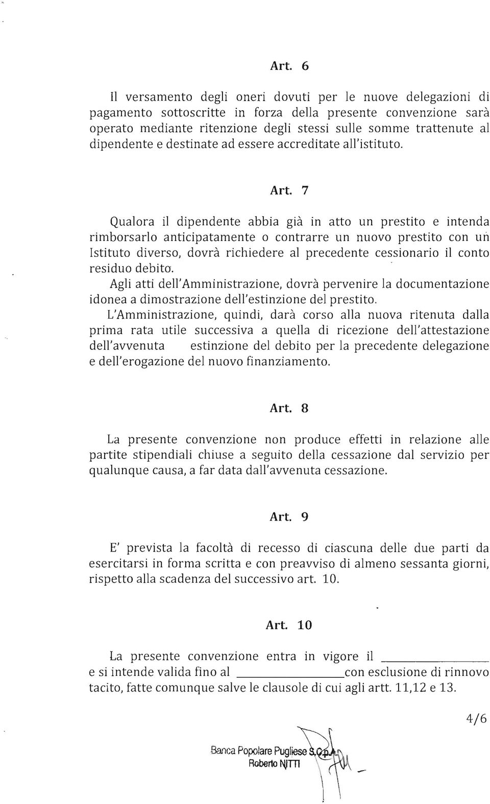 7 Qualora il dipendente abbia già in atto un prestito e intenda rimborsarlo anticipatamente o contrarre un nuovo prestito con un Istituto diverso, dovrà richiedere al precedente cessionario il conto