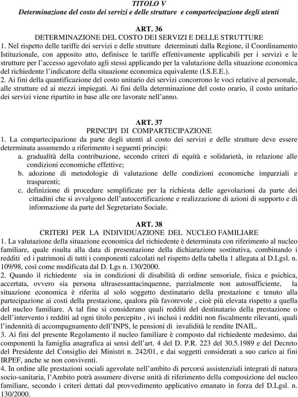 le strutture per l accesso agevolato agli stessi applicando per la valutazione della situazione economica del richiedente l indicatore della situazione economica equivalente (I.S.E.E.). 2.