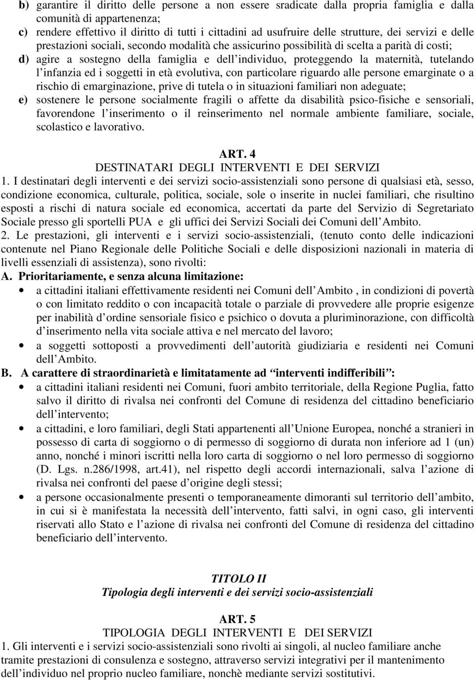 maternità, tutelando l infanzia ed i soggetti in età evolutiva, con particolare riguardo alle persone emarginate o a rischio di emarginazione, prive di tutela o in situazioni familiari non adeguate;