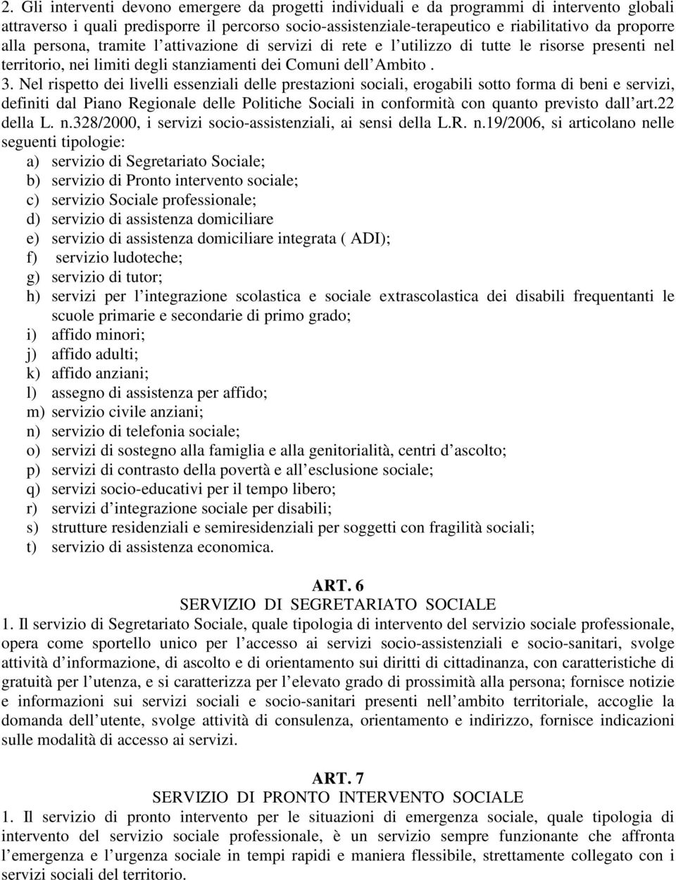 Nel rispetto dei livelli essenziali delle prestazioni sociali, erogabili sotto forma di beni e servizi, definiti dal Piano Regionale delle Politiche Sociali in conformità con quanto previsto dall art.