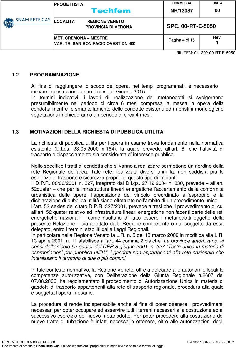 condotte esistenti ed i ripristini morfologici e vegetazionali richiederanno un periodo di circa 4 mesi.