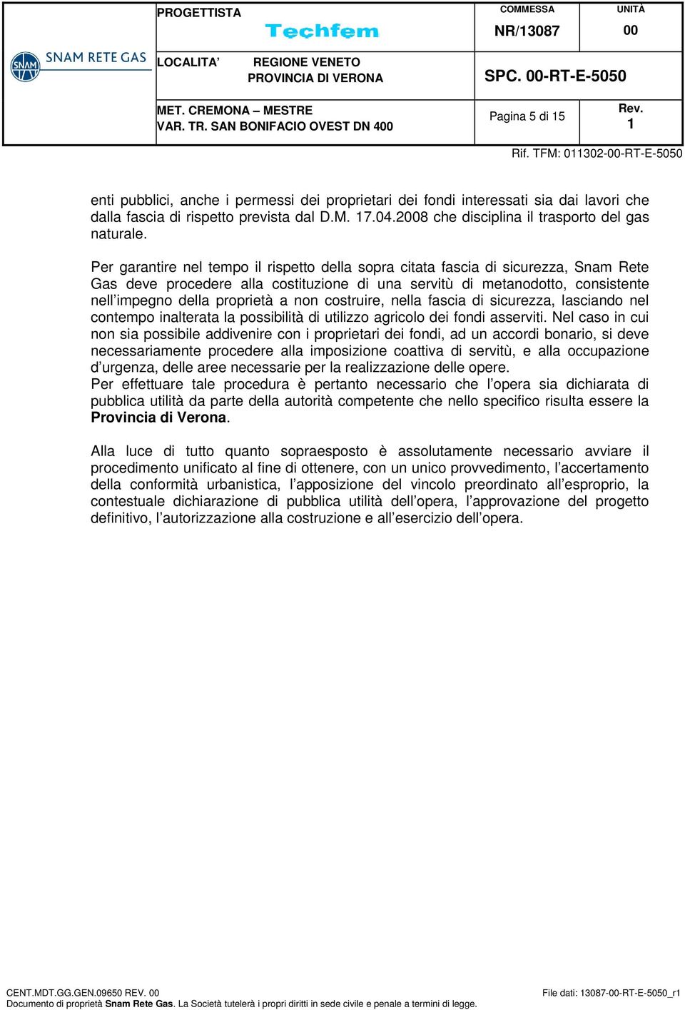 Per garantire nel tempo il rispetto della sopra citata fascia di sicurezza, Snam Rete Gas deve procedere alla costituzione di una servitù di metanodotto, consistente nell impegno della proprietà a