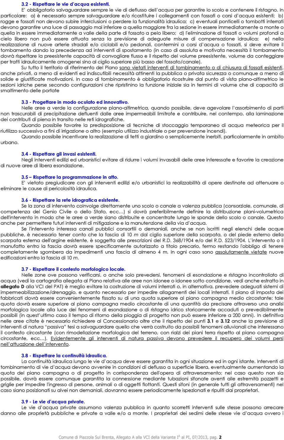 funzionalità idraulica; c) eventuali ponticelli o tombotti interrati devono garantire una luce di passaggio mai inferiore a quella maggiore fra la sezione in essere immediatamente a monte o quella in