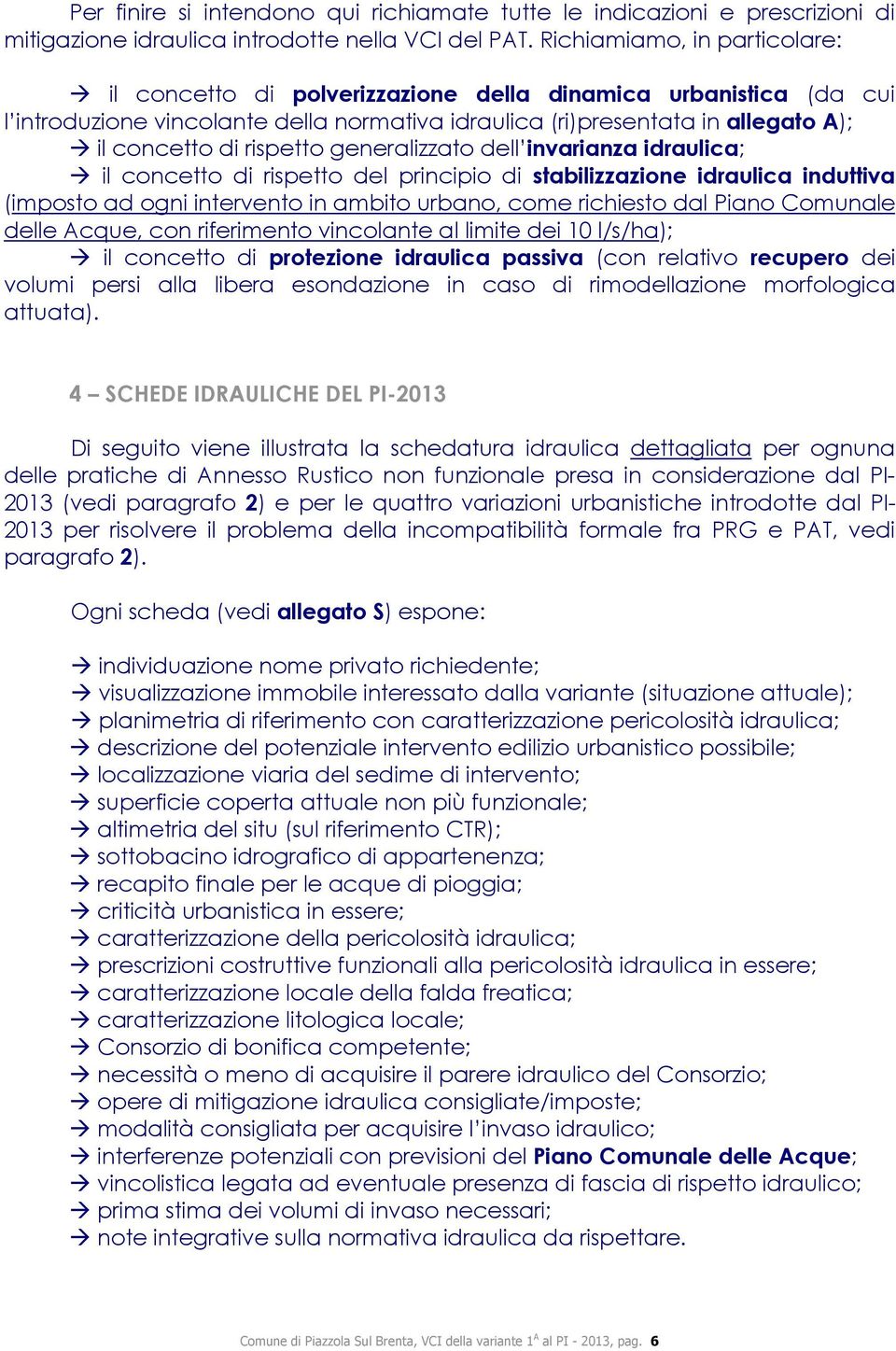 rispetto generalizzato dell invarianza idraulica; il concetto di rispetto del principio di stabilizzazione idraulica induttiva (imposto ad ogni intervento in ambito urbano, come richiesto dal Piano