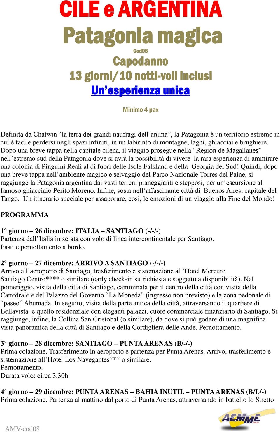 Dopo una breve tappa nella capitale cilena, il viaggio prosegue nella Region de Magallanes nell estremo sud della Patagonia dove si avrà la possibilità di vivere la rara esperienza di ammirare una