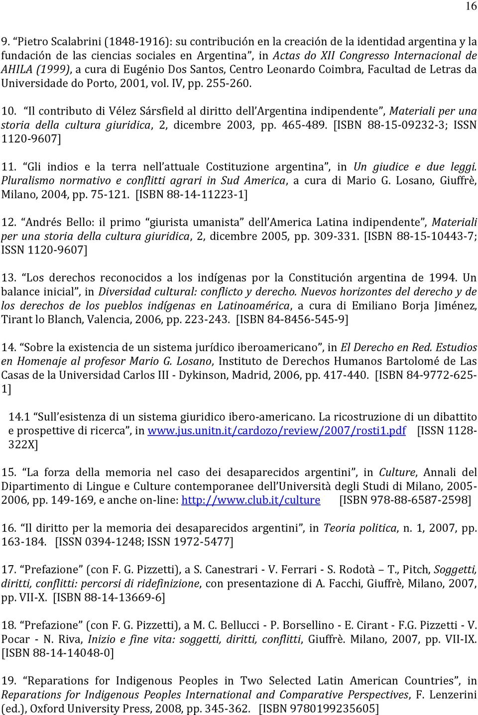 Il contributo di Vélez S rsfield al diritto dell Argentina indipendente, Materiali per una storia della cultura giuridica, 2, dicembre 2003, pp. 465-489. [ISBN 88-15-09232-3; ISSN 1120-9607] 11.